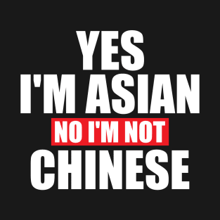 Yes I'm Asian No I'm Not Chinese T-Shirt