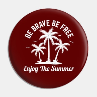 Be brave, be free - Enjoy the summer Pin