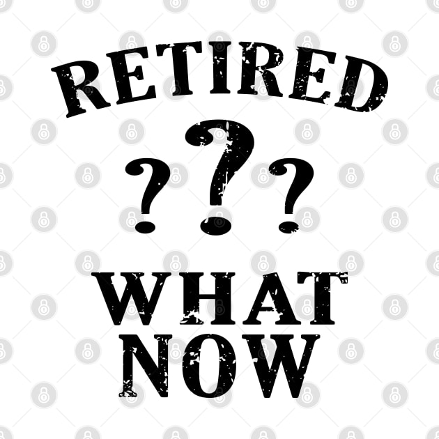 Retired? What Now retirement funny by greatnessprint