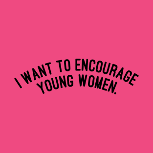 I want to encourage young women T-Shirt