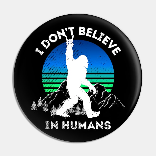 Sasquatch Dont Believe In Humans Pin by ThyShirtProject - Affiliate