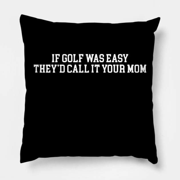 If Golf Was Easy They'd Call It Your Mom - Funny Golfers Pillow by valeriegraydesign