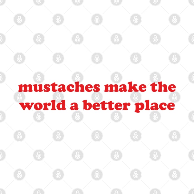 mustaches make the world a better place by mdr design