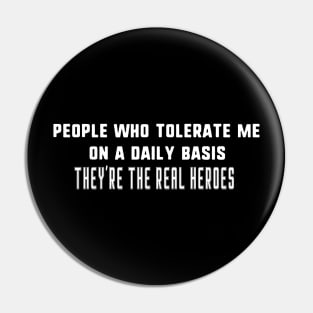 People Who Tolerate Me On A Daily Basis they're the real heroes Pin