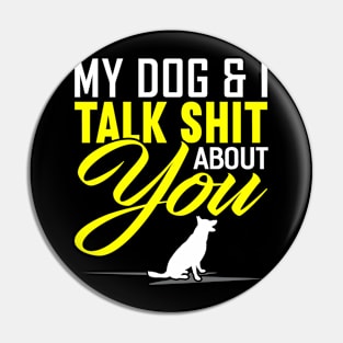 my dog and i talk about you Funny Dog Lover Pin