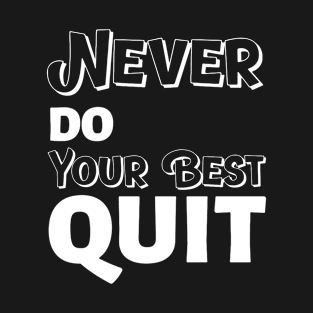 Never Do Your Best Quit T-Shirt