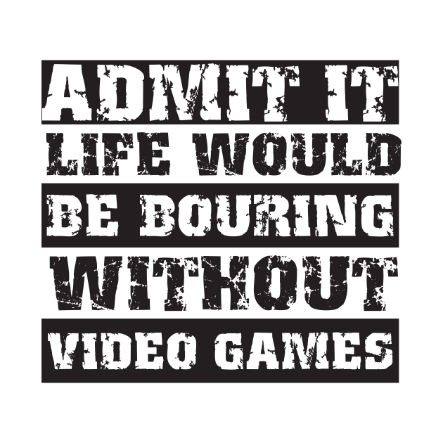 Admit it life would be boring without video games-Funny retro gamer saying by HomeCoquette