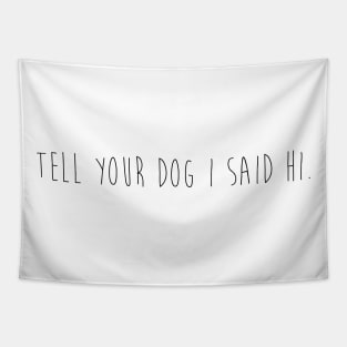 Tell you dog I said hi. Tapestry
