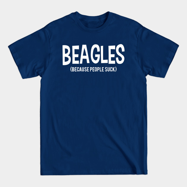 Discover BEAGLES | Because People Suck - Because People Suck - T-Shirt