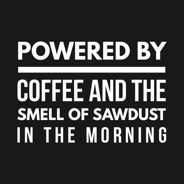 CARPENTER POWERED BY COFFEE AND SAWDUST SMELL by PlexWears