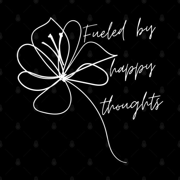 Fueled By Happy Thoughts. Beautiful Inspirational Quote. by That Cheeky Tee