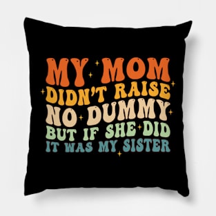 My Mom Didn't Raise No Dummy And If She Did It Was Sister Pillow