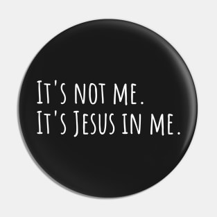 It's not me. It's Jesus in me. Pin