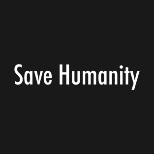 Save Humanity T-Shirt