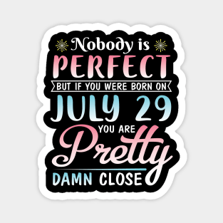 Nobody Is Perfect But If You Were Born On July 29 You Are Pretty Damn Close Happy Birthday To Me You Magnet