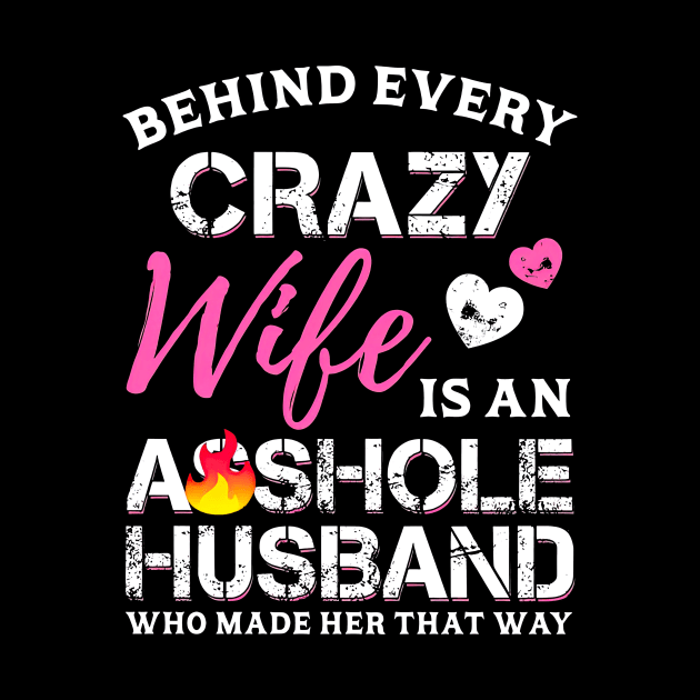 Behind Every Crazy Wife Is An Assh*le Husband by cogemma.art