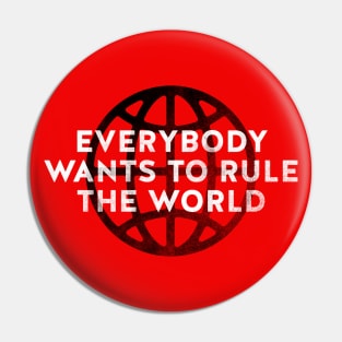 Everybody Wants to Rule The World Pin