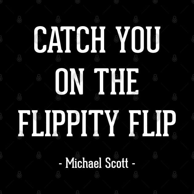 "Catch you on the flippity flip" - Michael Scott The Office by BodinStreet