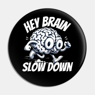 Hey Brain slow down Pin