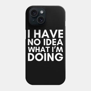 I Have No Idea What I'm Doing Phone Case