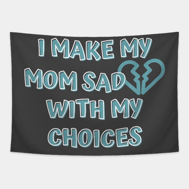 I Make My Mom Sad With My Choices Tapestry by Designed By Poetry