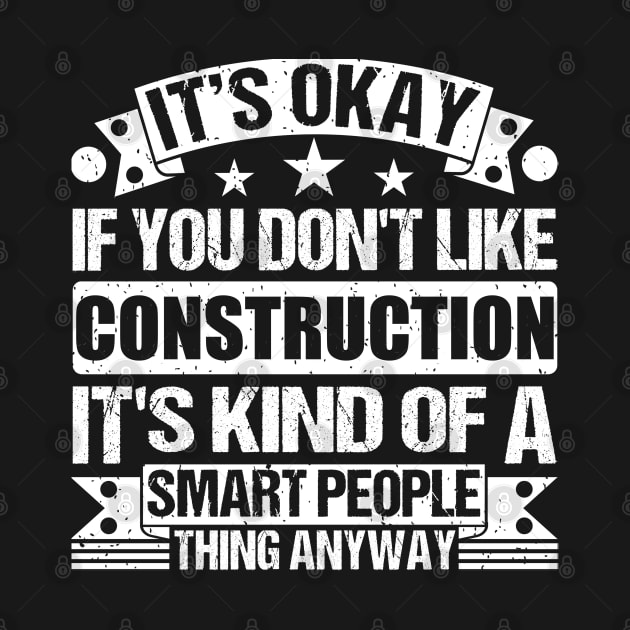 It's Okay If You Don't Like Construction It's Kind Of A Smart People Thing Anyway Construction Lover by Benzii-shop 