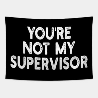 you're not my supervisor Tapestry