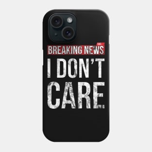 Breaking News I Don't Care Funny Sassy Distressed T-Shirt Phone Case