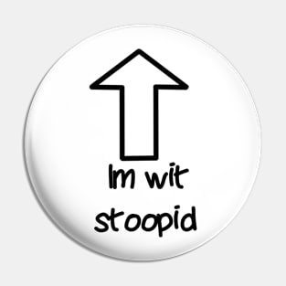 Im wit stoopid (transparent arrow) Pin