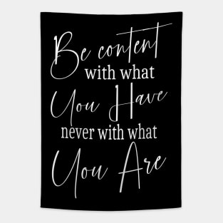 Be content with what you have, never with what you are Tapestry