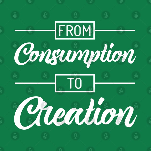 From Consumption To Creation | Productivity | Quotes | Green by Wintre2