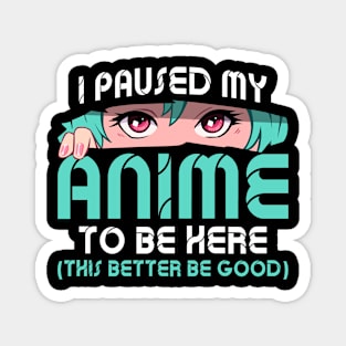 I Paused My Anime To Be Here Funny Otaku Anime Magnet