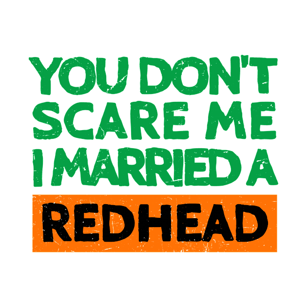 You Don't Scare Me I Married A Redhead Funny St. Patrick's Day Gift by JohnnyxPrint