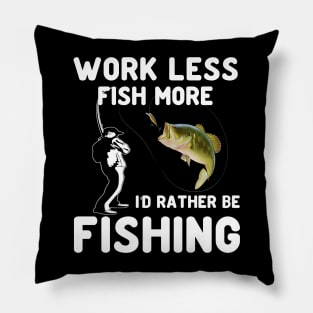 work less fish more ID rather be fishing Pillow