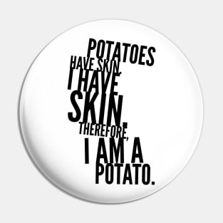 potatoes have skin I have skin therefore I am a potato Pin