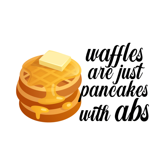 Waffles are just Pancakes With Abs by nextneveldesign