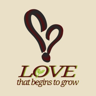 Love That Begins to Grow T-Shirt