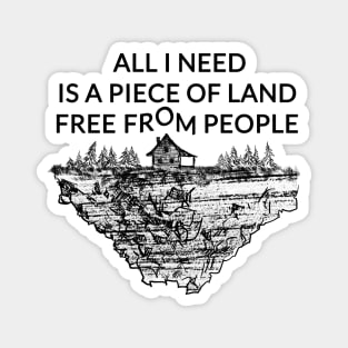 All I need is a piece of land free from people Magnet