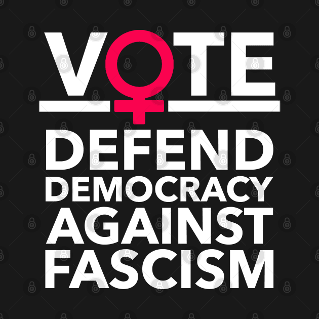 Vote - Defend Democracy Against Fascism - Feminist by Tainted