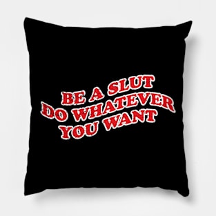 Be a Slut Do Whatever You Want - Feminist Liberal Queer Pillow