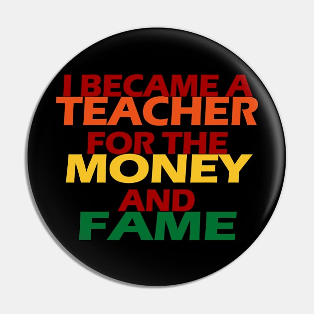 I Became A Teacher For The Money And Fame Pin by EunsooLee