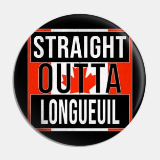 Straight Outta Longueuil - Gift for Canadian From Longueuil Quebec Pin