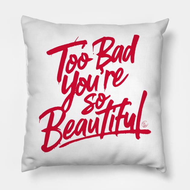 Too Bad You're So Beautiful Pillow by So Red The Poppy