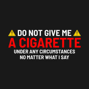 Dont Give me a cigarette Smoking Weed T-Shirt