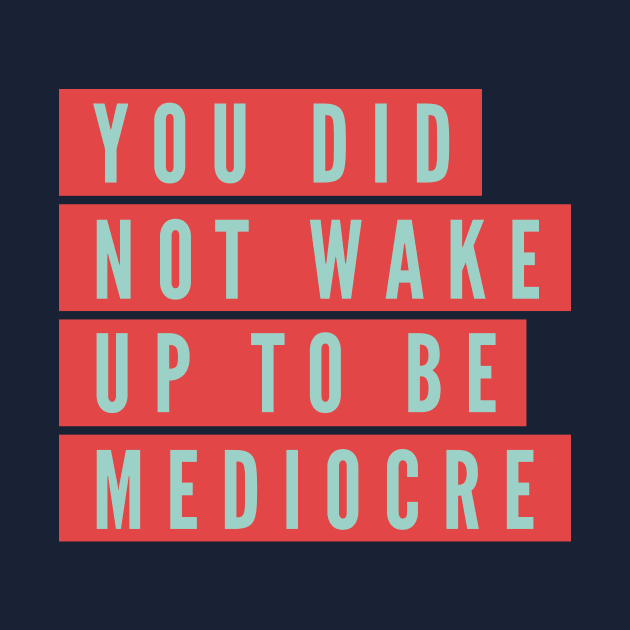 You did not wake up to be mediocre by B A Y S T A L T