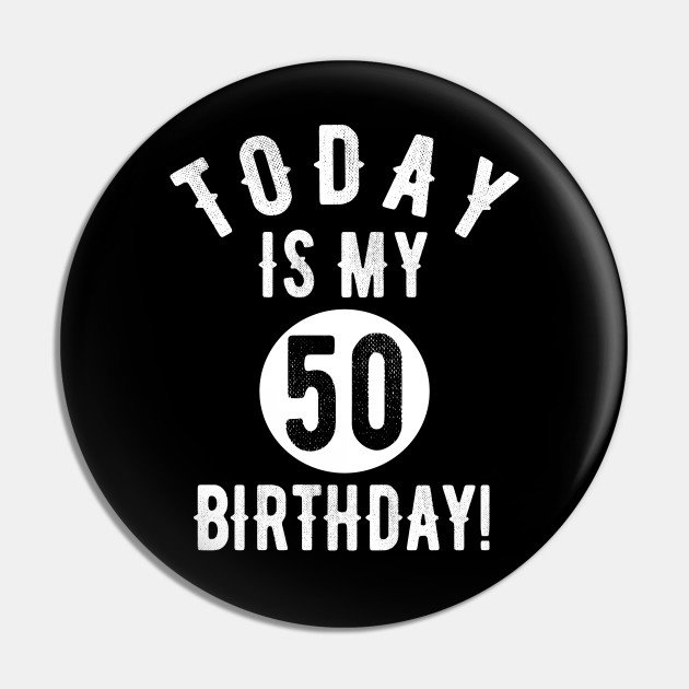 Today Is My 50th Birthday 50 Years Old Funny Quote Tee - 50th Birthday Gift Idea - Pin | TeePublic Today Is My 50th Birthday 50 Years Old Funny Quote Tee - 50th Birthday Gift Idea - Pin | TeePublic