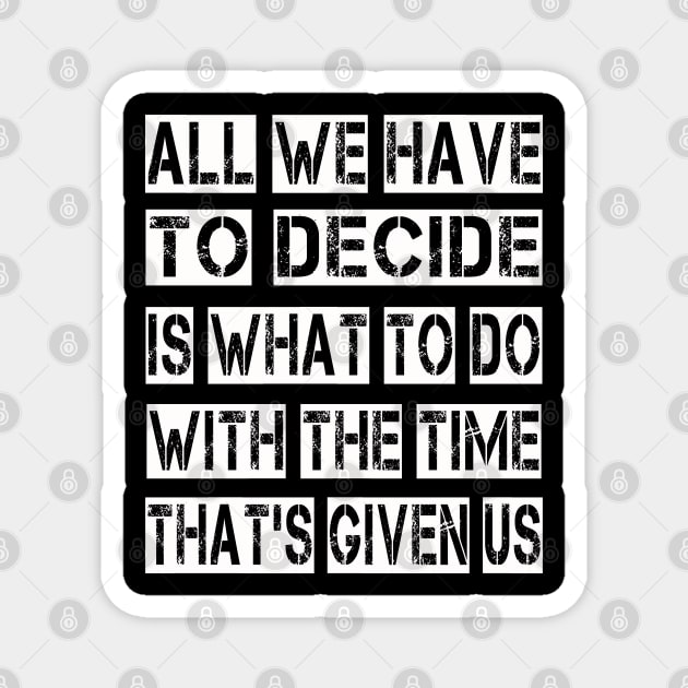 All We Have to Decide is what to do with the time that's given us Magnet by ArtfulDesign