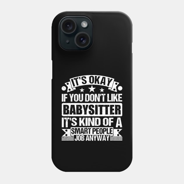 Babysitter lover It's Okay If You Don't Like Babysitter It's Kind Of A Smart People job Anyway Phone Case by Benzii-shop 