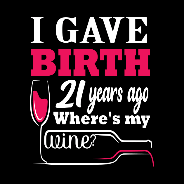 i gave birth 21 years ago where's my wine? 21 st funny birthday gift by DODG99