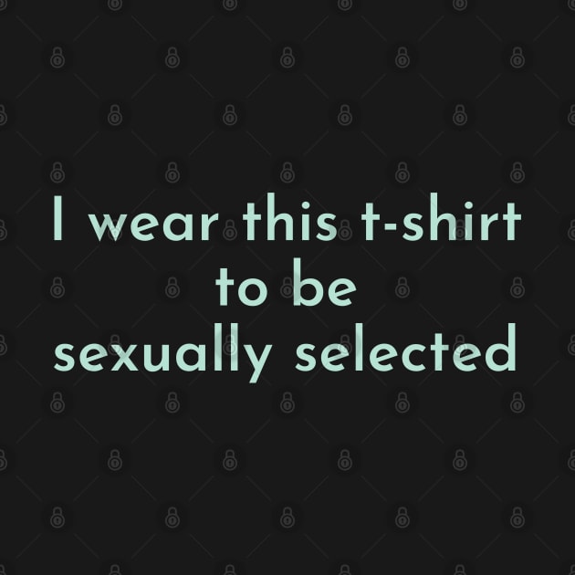 I wear this tshirt to be sexually selected by High Altitude